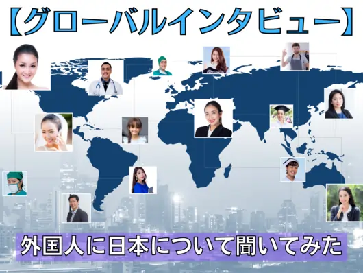【グローバルインタビュー】外国人に日本について聞いてみた
